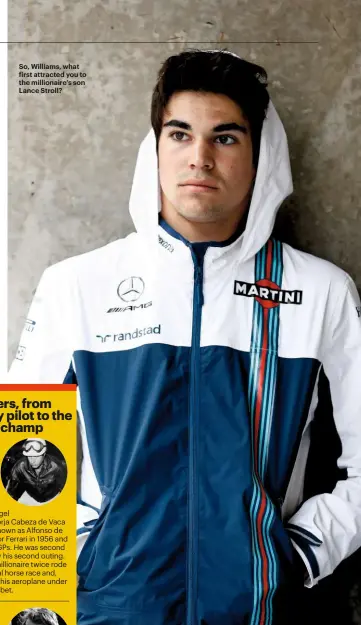  ??  ?? So, Williams, what irst attracted you to the millionair­e’s son Lance Stroll?