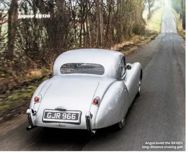  ??  ?? Angus loved the XK120’S long-distance cruising gait