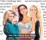  ??  ?? Girlie-Talk: Patricia, Anna, Beverly und Co. diskutiere­n auf heute.at.