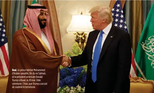  ??  ?? Deal. Le prince héritier Mohammed d’Arabie saoudite, fils du roi Salman, et le président américain Donald Trump à Riyad, le 20 mai. Cible commune : l’Iran, que Trump a accusé de soutenir le terrorisme.