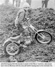  ??  ?? John Hemingway (125 Alta Suzuki): A master of the ‘Micro’ machines, John would soon move to Montesa with the Cota 247 before moving later to the new Cota 123.