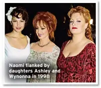  ?? ?? Naomi flanked by daughters Ashley and Wynonna in 1998