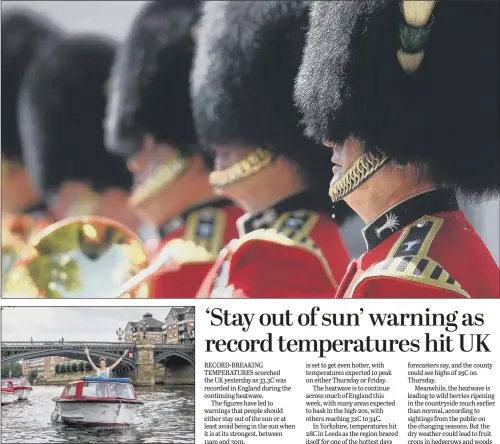  ??  ?? Top, a bead of sweat drips from a member of the Queen’s Guard; above, Emily Lewis, from York, and friend Liam Toole, from Leeds, cruise along the River Ouse.