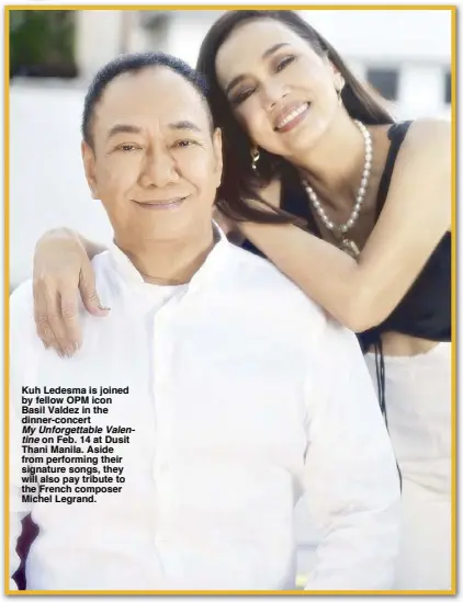  ??  ?? Kuh Ledesma is joined by fellow OPM icon Basil Valdez in the dinner-concert My Unforgetta­ble Valentine on Feb. 14 at Dusit Thani Manila. Aside from performing their signature songs, they will also pay tribute to the French composer Michel Legrand.