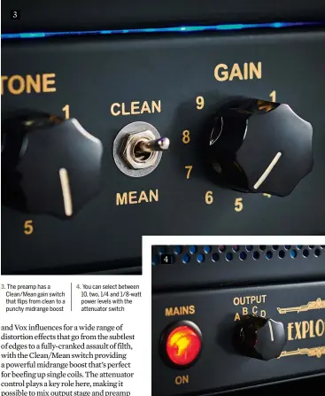  ??  ?? 3
3. The preamp has a Clean/Mean gain switch that flips from clean to a punchy midrange boost
4. You can select between 10, two, 1/4 and 1/8-watt power levels with the attenuator switch 4