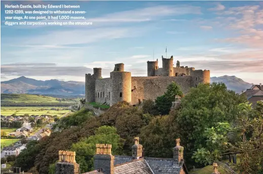  ??  ?? Harlech Castle, built by Edward I between 1282-1289, was designed to withstand a sevenyear siege. At one point, it had 1,000 masons, diggers and carpenters working on the structure