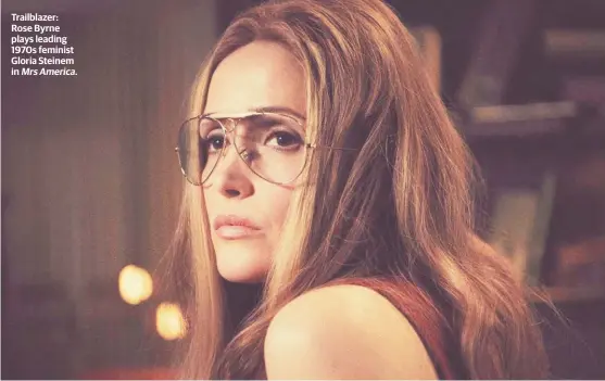  ??  ?? Trailblaze­r: Rose Byrne plays leading 1970s feminist Gloria Steinem in MrsAmerica.