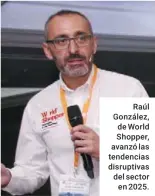  ??  ?? Raúl González, de World Shopper, avanzó las tendencias disruptiva­s del sector en 2025.