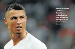  ?? Picture: Reuters ?? Soccer maestro Cristiano Ronaldo is embroiled in a rape allegation dating back 10 years.