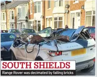  ?? ?? SOUTH SHIELDS Range Rover was decimated by falling bricks