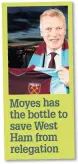  ??  ?? Moyes has the bottle to save West Ham from relegation