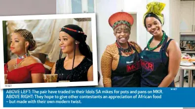 ??  ?? ABOVE LEFT: The pair have traded in their Idols SA mikes for pots and pans on MKR. ABOVE RIGHT: They hope to give other contestant­s an appreciati­on of African food – but made with their own modern twist. M-NET