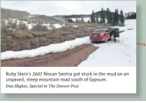  ?? Dan Higbee, Special to The Denver P0st ?? Ruby Stein’s 2007 Nissan Sentra got stuck in the mud on an unpaved, steep mountain road south of Gypsum.