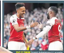  ??  ?? PUT IT THERE Scorers Aubameyang &amp; Lacazette