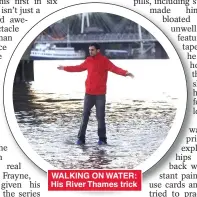  ??  ?? WALKING ON WATER: His River Thames trick