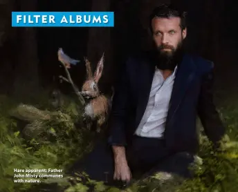  ?? ?? Hare apparent: Father John Misty communes with nature.