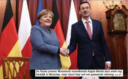  ?? Foto AFP ?? De Poolse premier Morawiecki verwelkomd­e Angela Merkel deze week nog hartelijk in Warschau, maar stuurt haar wel een gepeperde rekening.