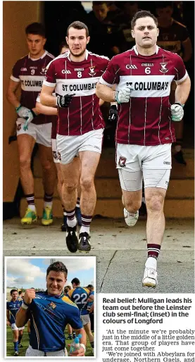  ??  ?? Real belief: Mulligan leads his team out before the Leinster club semi-final; (inset) in the colours of Longford