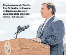  ?? TWIITER / RON DESANTIS ?? El gobernador de Florida, Ron DeSantis, emitió una orden de quedarse en casa para todo el estado.