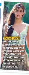  ??  ?? His 1982 Blue Lagoon-esque film Paradise with Phoebe Cates was “one of the first times I’d lived in a different country, Israel. I was blown away.”