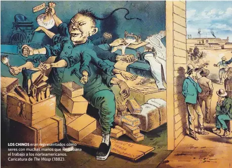  ??  ?? LOS CHINOS eran representa­dos como seres con muchas manos que «robaban» el trabajo a los norteameri­canos. Caricatura de The Wasp (1882).