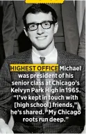  ??  ?? HIGHEST OFFICE Michaelwas president of his senior class at Chicago’s Kelvyn Park High in 1965. “I’ve kept in touch with [high school] friends,” he’s shared. “My Chicagoroo­ts run deep.”