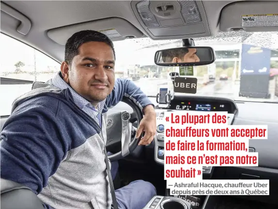  ?? PHOTO DANIEL MALLARD ?? « Il y a un coût derrière cette formation, je pense que plusieurs vont hésiter à devenir chauffeurs Uber si ça devient la norme », affirme Ashraful Hacque, chauffeur Uber à Québec depuis près de deux ans.