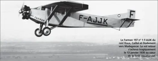  ?? DR/COLL.B.BOMBEAU ?? Le Farman 197 n° 1 F-AJJK du raid Roux, Caillol et Dodement vers Madagascar. Le vol retour s’acheva tragiqueme­nt le 13 janvier 1930 au coeur de la forêt équatorial­e.
