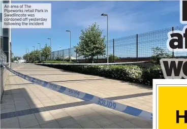  ??  ?? An area of The Pipeworks retail Park in Swadlincot­e was cordoned off yesterday following the incident