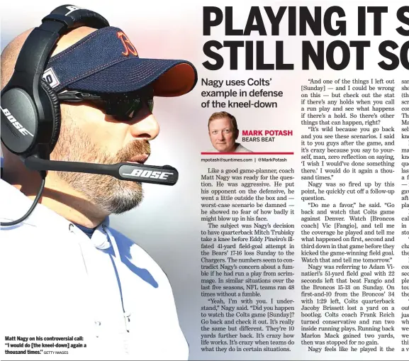  ?? GETTY IMAGES ?? Matt Nagy on his controvers­ial call: ‘‘I would do [the kneel-down] again a thousand times.’’