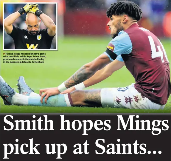  ??  ?? Tyrone Mings missed Sunday’s game with tonsilliti­s, while Pepe Reina, inset, produced a man-of-the match display in the agonising defeat to Tottenham