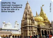  ?? ?? DISPUTE: The Gyanvapi mosque in Varanasi is believed to be the site of a Shiva temple