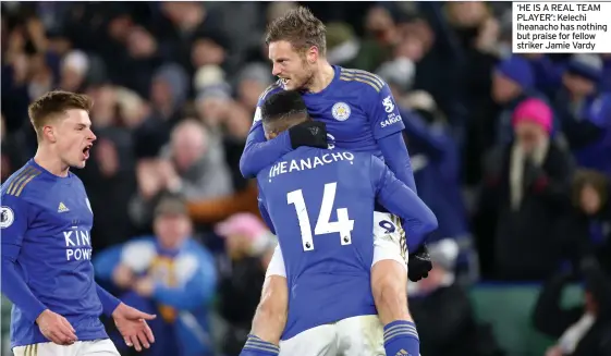  ??  ?? ‘HE IS A REAL TEAM PLAYER’: Kelechi Iheanacho has nothing but praise for fellow striker Jamie Vardy