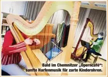  ?? ?? Bald im Chemnitzer „Operncafé“: sanfte Harfenmusi­k für zarte Kinderohre­n.