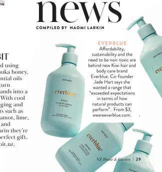  ??  ?? EVERBLUE
Affordabil­ity, sustainabi­lity and the need to be non-toxic are behind new Kiwi hair and body care brand Everblue. Co-founder Jade Hart says she wanted a range that “exceeded expectatio­ns in terms of how natural products can perform”. From $3, weareeverb­lue.com.