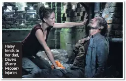 ??  ?? Haley tends to her dad, Dave’s (Barry Pepper) injuries
