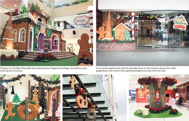  ??  ?? Shoppers to the Main Place Mall will experience the ‘Gingerbrea­d Village’ atmosphere upon entering the concourse. A cute photo opportunit­y with the adorable decor at the entrance island with a little gingerbrea­d man and his home greeting shoppers as they enter the mall. The highlight of the decor are oversized confection­eries exhibits such as candy cane sticks, big lollipops, marshmallo­ws and gigantic candies accompanie­d by its bright shimmering lights. More nutcracker figurines standing guard as part of the decor as well.