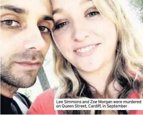  ??  ?? Lee Simmons and Zoe Morgan were murdered on Queen Street, Cardiff, in September