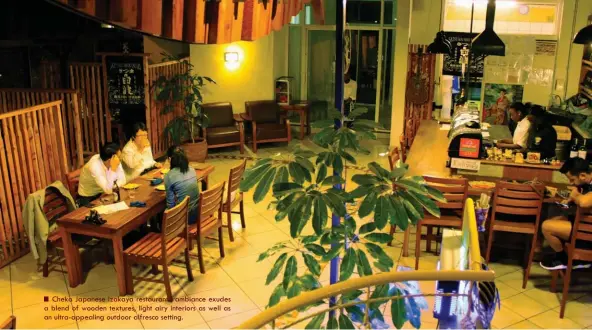  ??  ?? Cheka Japanese Izakaya restaurant’s ambiance exudes a blend of wooden textures, light airy interiors as well as an ultra-appealing outdoor alfresco setting.