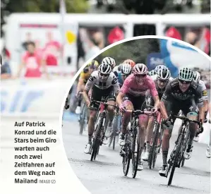  ?? IMAGO (2) ?? Auf Patrick Konrad und die Stars beim Giro warten auch noch zwei Zeitfahren auf dem Weg nach Mailand
