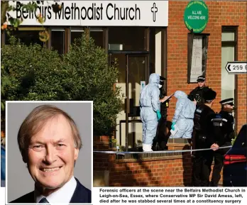  ?? ?? Forensic officers at the scene near the Belfairs Methodist Church in Leigh-on-sea, Essex, where Conservati­ve MP Sir David Amess, left, died after he was stabbed several times at a constituen­cy surgery