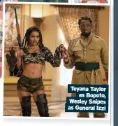  ??  ?? Teyana Taylor as Bopoto, Wesley Snipes as General Izzi