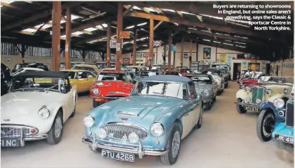  ?? ?? Buyers are returning to showrooms in England, but online sales aren’t nosediving, says the Classic & Sportscar Centre in North Yorkshire.