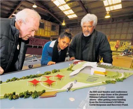  ??  ?? An 850-seat theatre and conference venue is a step closer at the planned Hihiaua Cultural Centre – model above – after getting some funding from the Government’s $3 billion Covid Response and Recovery Fund.