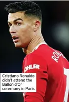  ?? ?? Cristiano Ronaldo didn’t attend the Ballon d’Or ceremony in Paris