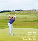  ??  ?? Major man Wallace even qualified for the US Open at Erin Hills.