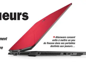  ??  ?? Alienware consent enfin à mettre un peu de finesse dans ses portables destinés aux joueurs…