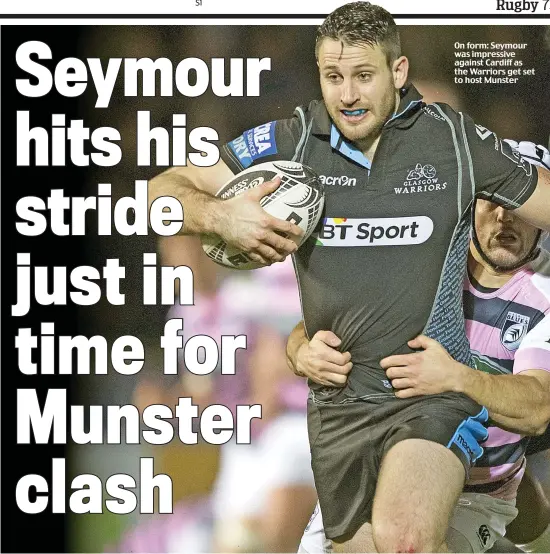  ??  ?? On form: Seymour was impressive against Cardiff as the Warriors get set to host Munster