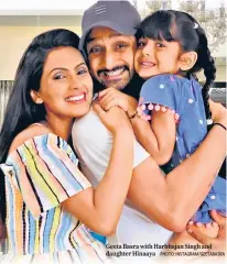  ?? PHOTO: INSTAGRAM/GEETABASRA ?? Geeta Basra with Harbhajan Singh and daughter Hinaaya