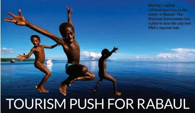  ??  ?? Making a splash … children have fun in the water at Rabaul. The National Government has a plan to turn the city into PNG’s tourism hub.